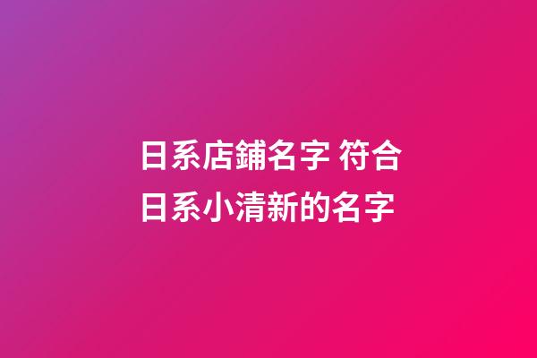 日系店鋪名字 符合日系小清新的名字-第1張-店鋪起名-玄機派